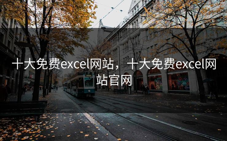 十大免费excel网站,十大免费excel网站官网