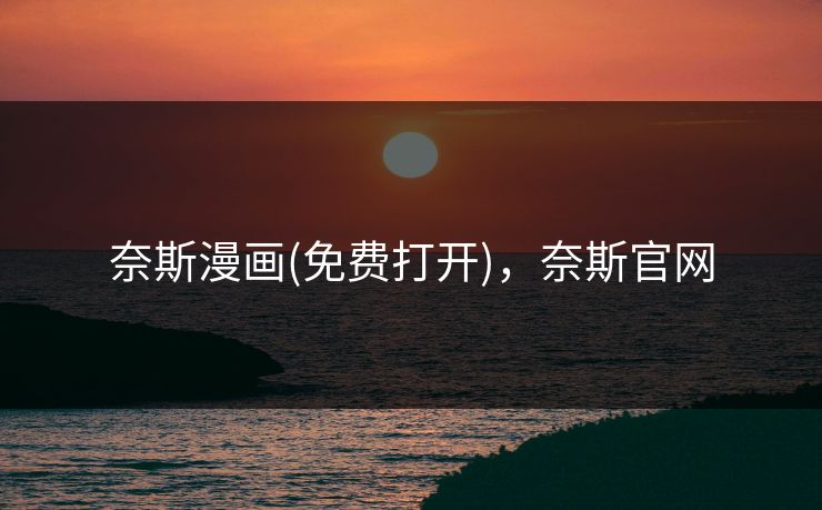 奈斯漫画(免费打开)，奈斯官网